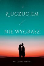 Okładka - Z uczuciem nie wygrasz - Katarzyna Szwedo