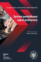 Okładka - System podatkowy - ujęcie praktyczne - Grzegorz Keler, Andrzej Pałys, Robert Wolański