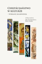 Okładka - Chrześcijaństwo w kulturze - wybrane zagadnienia - Alina Nowicka-Jeżowa, Maria Chodyko