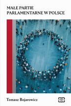 Okładka - MAŁE PARTIE PARLAMENTARNE W"POLSCE - Bojnarowicz Tomasz
