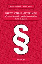 Okładka - PRAWO KARNE MATERIALNE. WYBRANE PRZEPISY CZĘŚCI SZCZEGÓLNEJ. Tablice poglądowe - Anna Kalisz, Marek Gałązka