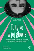 Okładka - To tylko w jej głowie - Misty Pratt