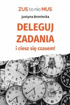 Okładka - Deleguj zadania i ciesz się czasem - Justyna Broniecka