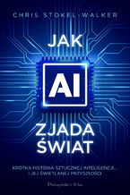 Okładka - Jak AI zjada świat. Krótka historia sztucznej inteligencji i jej świetlanej przyszłości - Chris Stokel-Walker