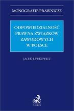 Okładka - Odpowiedzialność prawna związków zawodowych w Polsce - Jacek Lewkowicz prof. UW