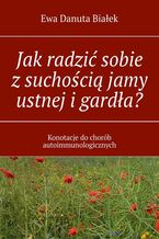Okładka - Jak radzić sobie z suchością jamy ustnej i gardła? - Ewa Białek