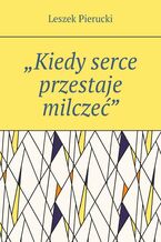 Okładka - "Kiedy serce przestaje milczeć" - Leszek Pierucki