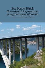 Okładka - Uniwersytet jako przestrzeń zintegrowanego kształcenia - Ewa Białek