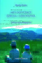 Okładka - Mity dotyczące dziecka i dzieciństwa. Studium socjopedagogiczne - Monika Kiszka