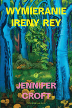 Okładka - Wymieranie Ireny Rey - Jennifer Croft