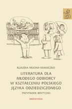 Okładka - Literatura dla młodego odbiorcy w kształceniu polskiego języka odziedziczonego. Przypadek brytyjski - 978-83-242-6907-5