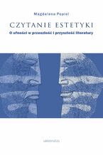 Okładka - Czytanie estetyki. O ufności w przeszłość i przyszłość literatury - Magdalena Popiel