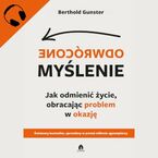 Okładka - Odwrócone myślenie Jak odmienić życie, obracając problem w okazję - Berthold Gunster