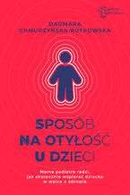 Okładka - Sposób na otyłość u dzieci. Mama Pediatra radzi, jak skutecznie wspierać dziecko w walce o zdrowie - Dagmara Chmurzyńska-Rutkowska