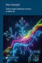 Okładka - Cztery eseje o kulturze i sztuce w epoce AI - Piotr Zawojski