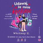 Okładka - Udawaj, że mnie kochasz - Whitney G.