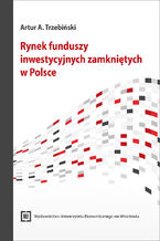 Okładka - Rynek funduszy inwestycyjnych zamkniętych w Polsce - Artur A. Trzebiński