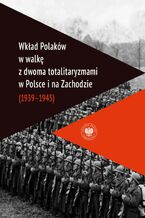 Okładka - Wkład Polaków w walkę z dwoma totalitaryzmami w Polsce i na Zachodzie (1939-1945 ) - Waldemar Grabowski