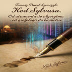 Okładka - Kod Sylvusa. Od atramentu do algorytmu  - od grafologii do biometrii - Tomasz Paweł Szewczyk