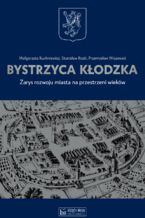 Okładka - Bystrzyca Kłodzka. Zarys rozwoju miasta na przestrzeni wieków - Małgorzata Ruchniewicz, Stanisław Rosik, Przemysław Wiszewski