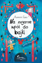 Okładka - Na zegarze wpół do bajki - Małgorzata Cudak