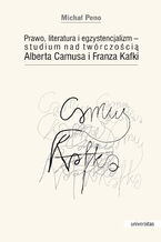 Okładka - Prawo, literatura i egzystencjalizm - studium nad twórczością Alberta Camusa i Franza Kafki - Michał Peno