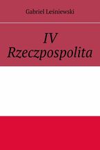 Okładka - IV Rzeczpospolita - Gabriel Leśniewski