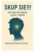 Okładka - Skup się! Jak ogarnąć szkołę i życie z ADHD - Samuel Kaine, Dora
