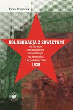 Okładka - Kolaboracja z Sowietami na terenie województwa lubelskiego we wrześniu i w październiku 1939 r - dr hab.Jacek Romanek