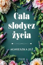 Okładka - Cała słodycz życia - Agnieszka Jeż