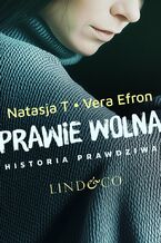 Prawie wolna. Historia prawdziwa. Tom 2