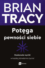 Okładka - Potęga pewności siebie. Doskonałe wyniki w każdej dziedzinie życia! - Brian Tracy