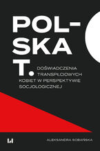 Okładka - Polska T. Doświadczenia transpłciowych kobiet w perspektywie socjologicznej - Aleksandra Sobańska
