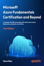 Okładka - Microsoft Azure Fundamentals Certification and Beyond. A complete AZ-900 exam guide with online mock exams, flashcards, and hands-on activities - Third Edition - Steve Miles