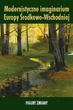 Okładka - Modernistyczne imaginarium Europy Środkowo-Wschodniej - Ewa Paczoska