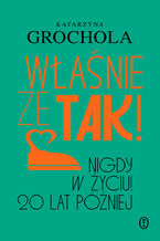 Okładka - Właśnie że tak! Nigdy w życiu! 20 lat później - Katarzyna Grochola