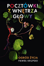 Okładka - Pocztówki z wnętrza głowy (Tom 1). Pocztówki z wnętrza głowy - ogród życia - Paweł Krupski