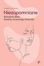 Okładka - Niezapomniane. Bohaterki Biblii. Kobiety wczesnego Kościoła - Magda Grabowska