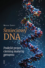 Okładka - Śmieciowy DNA. Podróż przez ciemną materię genomu - Nessa Carey