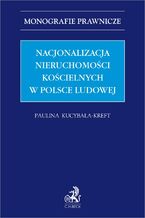 Okładka - Nacjonalizacja nieruchomości kościelnych w Polsce Ludowej - Paulina Kucybała-Kreft