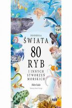 Okładka - Dookoła świata. 80 ryb i innych stworzeń morskich - Helen Scales
