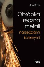 Okładka - Obróbka ręczna metali narzędziami ściernymi - Jan Krzos