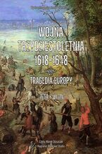 Okładka - Wojna trzydziestoletnia 1618-1648. Tragedia Europy - Peter H. Wilson
