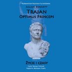 Trajan. Optimus Princeps. Życie i czasy