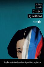 Okładka - Trudne sąsiedztwo. Krótka historia stosunków japońsko-rosyjskich - Elżbieta Potocka