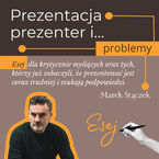 Prezentacja, prezenter i problemy. Esej dla krytycznie myślących oraz tych, którzy już zobaczyli, że prezentować jest coraz trudniej i szukają podpowiedzi