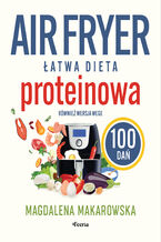 Okładka - Air fryer. Łatwa dieta proteinowa. 100 dań. Również wersja wege - Magdalena Makarowska