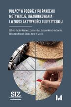 Okładka - Polacy w podróży po pandemii. Motywacje, uwarunkowania i wzorce aktywności turystycznej - Elżbieta Roszko-Wójtowicz, Justyna Tora, Justyna Mokras-Grabowska, Aleksandra Mroczek-Żulicka, Maria M. Grzelak