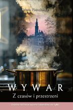 Okładka - Wywar. Z czasów i przestrzeni. Ostatnie 100 lat w regionie radomskim i nie tylko - Pierzchalska Maria