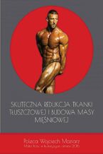 Okładka - Skuteczna redukcja tkanki tłuszczowej i budowa masy mięśniowej - Wojciech Maziarz, Adrian Garus, Tomasz Garus